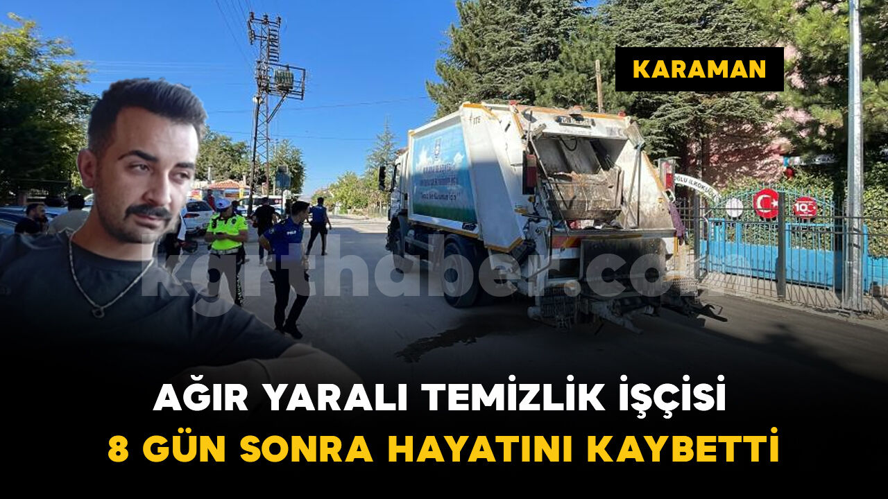 Karaman’da temizlik işçisi kazadan 8 gün sonra hayatını kaybetti