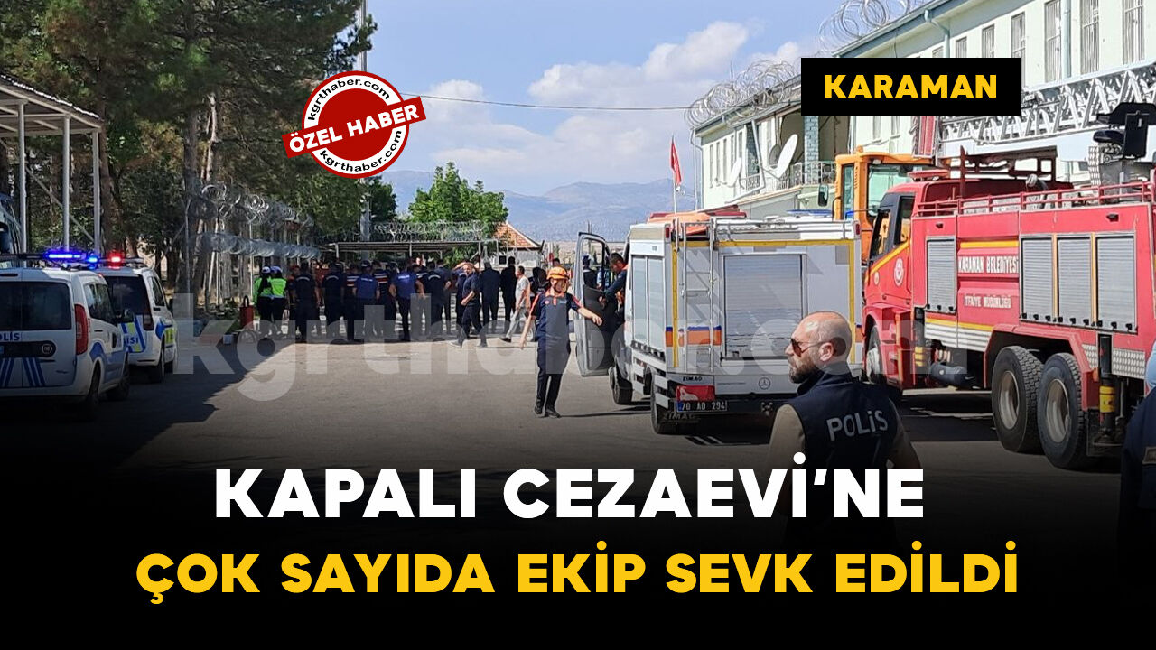 Karaman’da M Tipi Kapalı Cezaevi'ne çok sayıda ekip sevk edildi: gerçeği aratmayan tatbikat