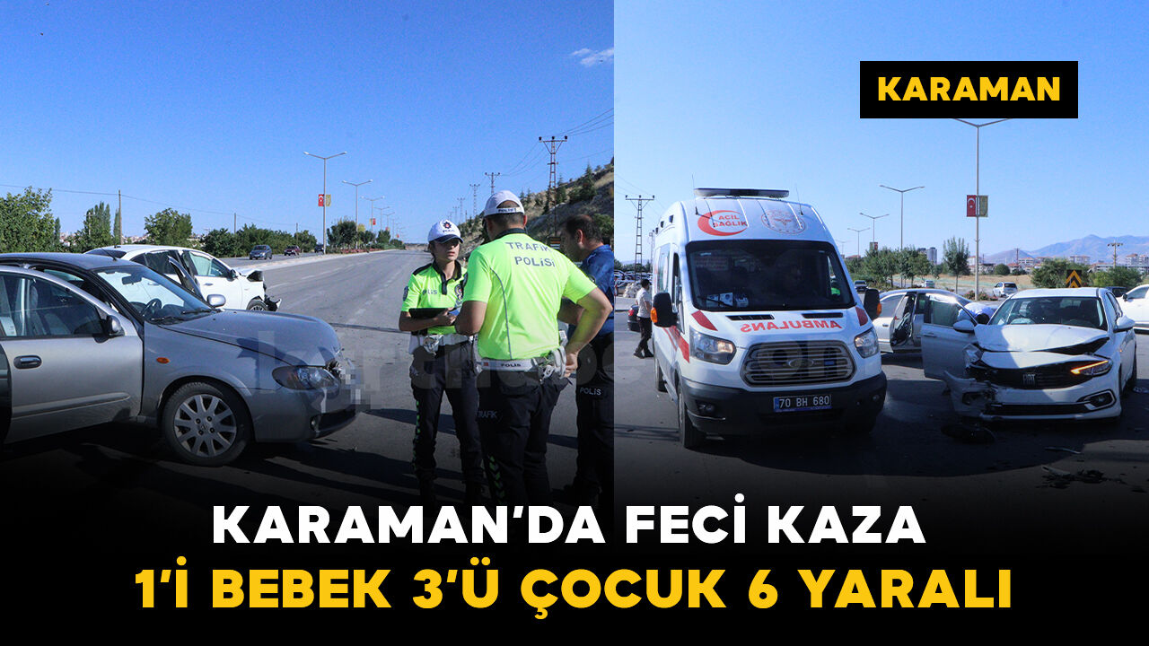 Karaman’da otomobiller kavşakta çarpıştı: 1’i bebek 3’ü çocuk 6 yaralı