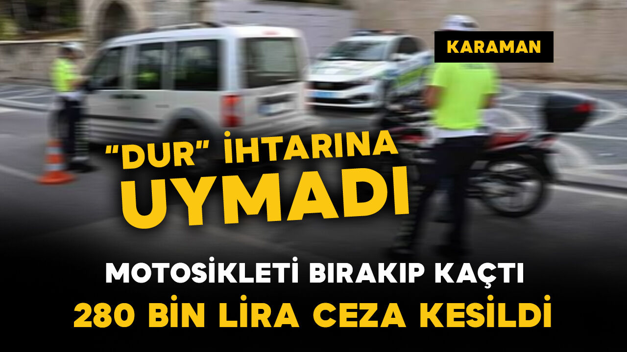 Karaman'da polisin 'dur' ihtarına uymayan motosiklete 280 bin lira ceza