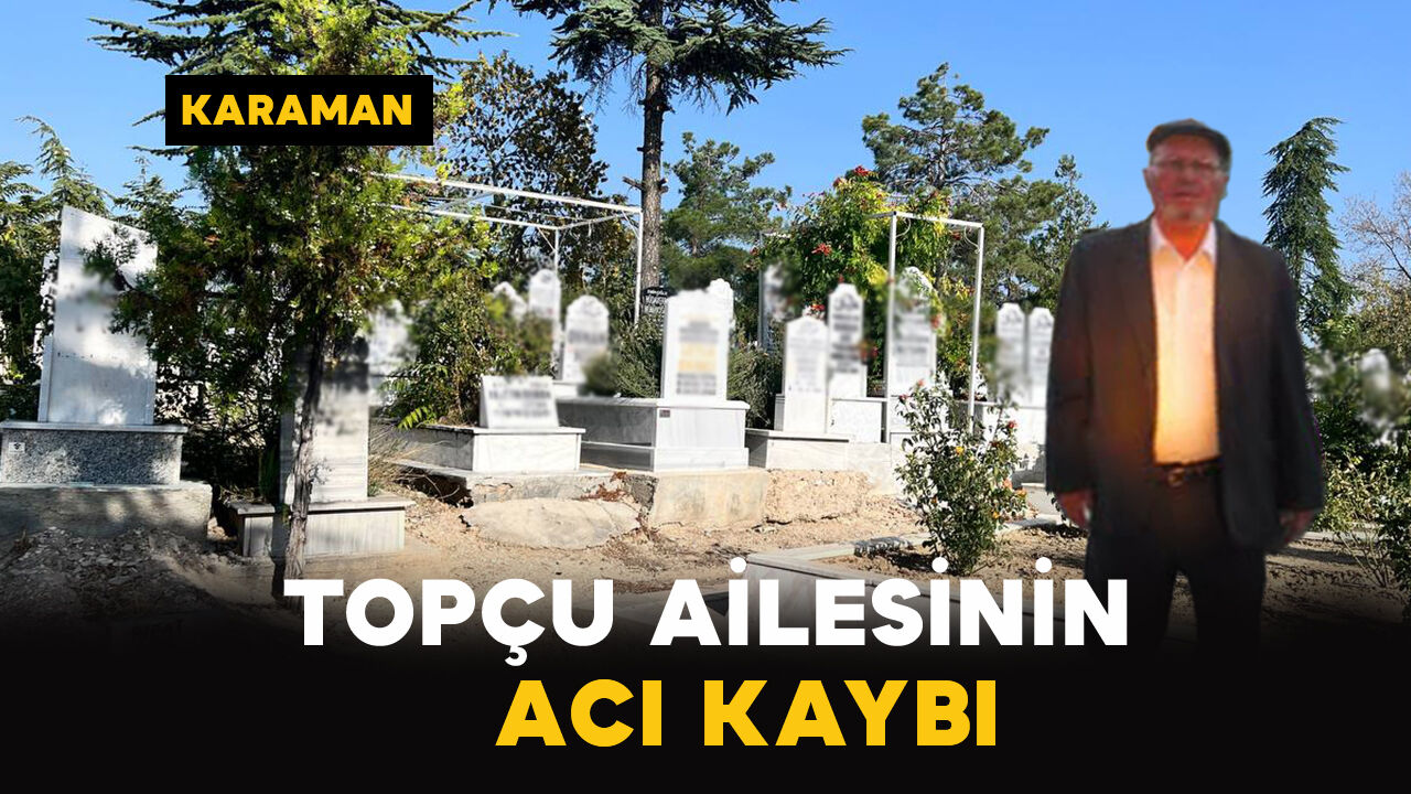 Karaman'da Topçu ailesinin acı kaybı