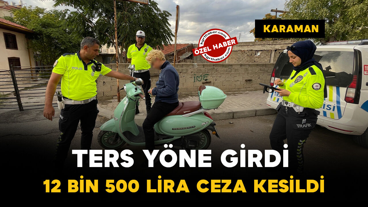 Karaman’da trafik denetimi: Ters yöne giren 16 yaşındaki sürücüye 12 bin 500 lira ceza