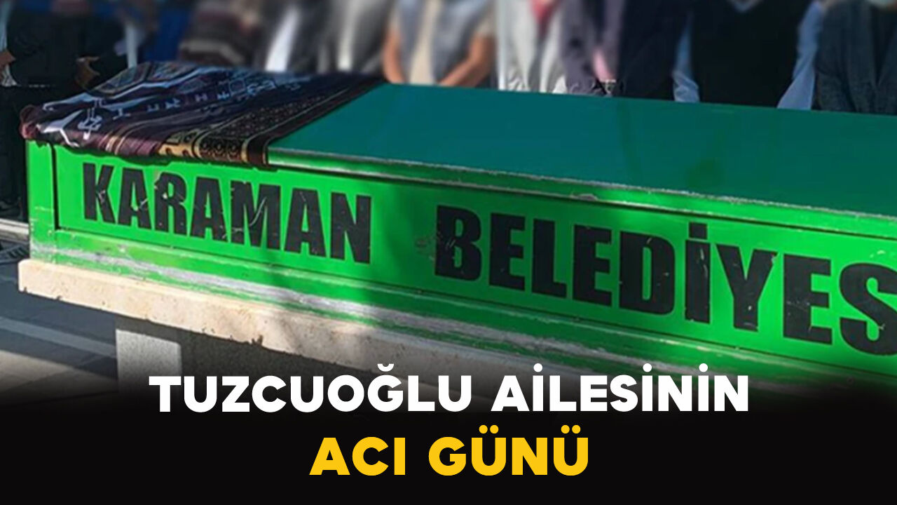 Karaman'da Tuzcuoğlu ailesinin acı günü
