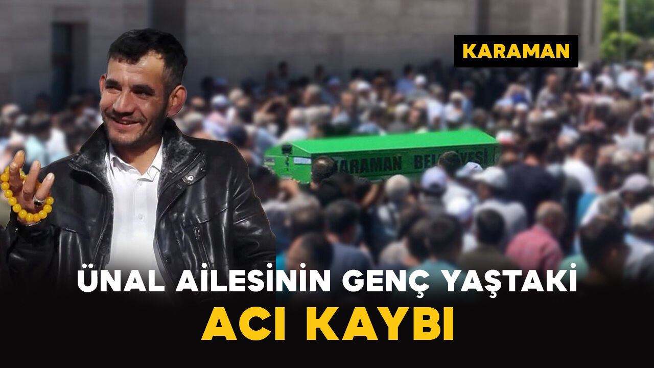 Karaman'da Ünal ailesinin acı kaybı