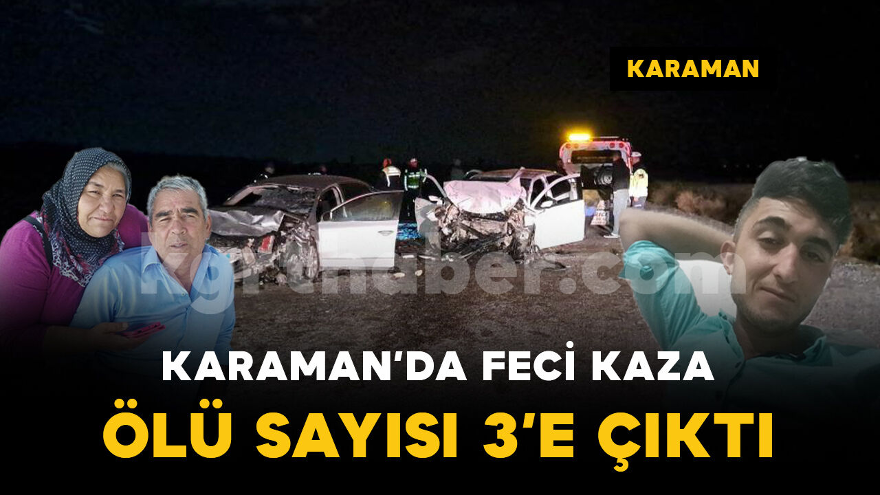 Karaman’daki feci kazada ölü sayısı 3’e çıktı