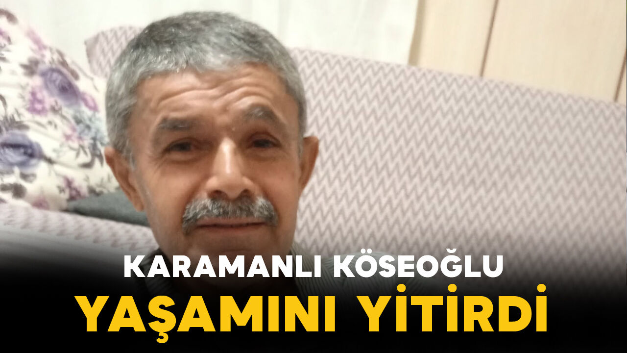 Karamanlı Köseoğlu vefat etti