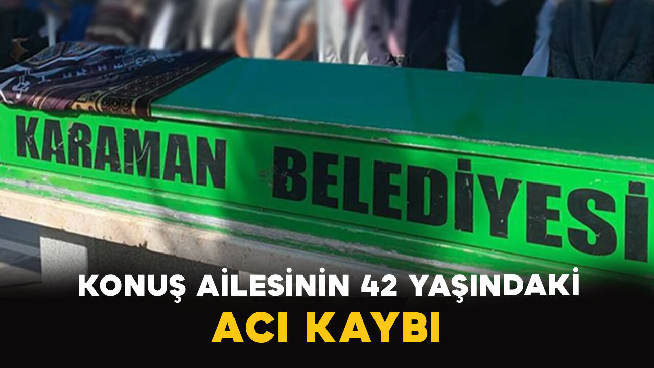 Konuş Ailesinin 42 Yaşındaki Acı Kaybı