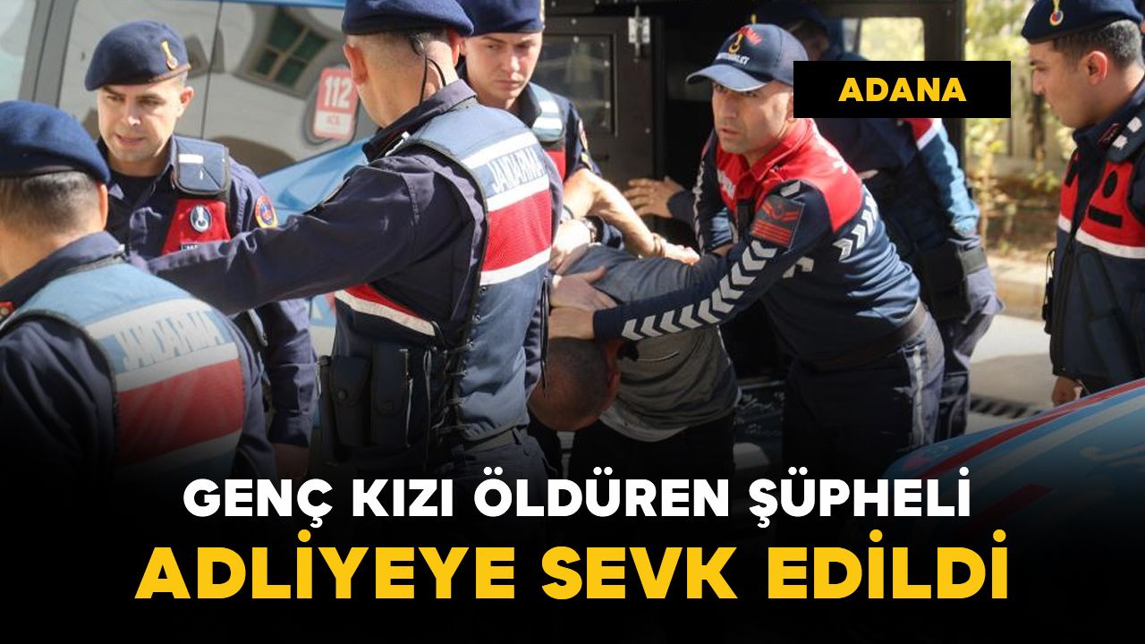 Adana'da genç kızı pompalı tüfekle öldüren şüpheli adliyede