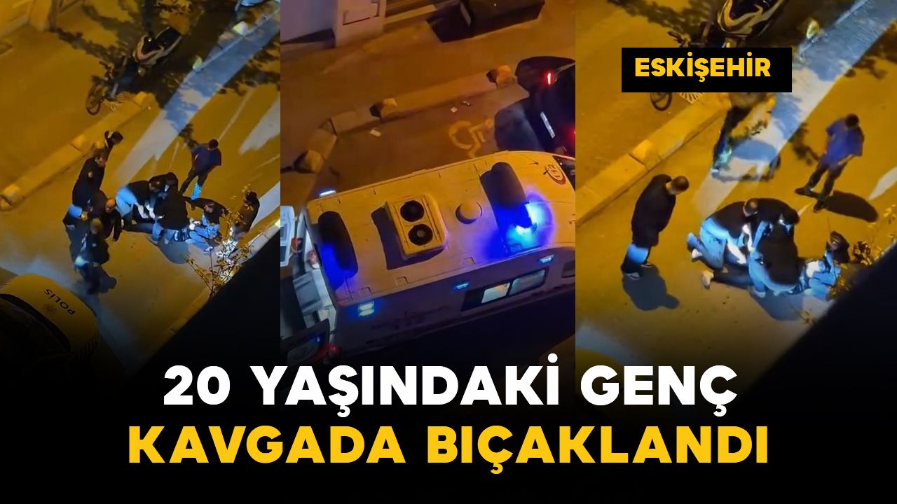 Eskişehir'de 20 yaşındaki genç bıçaklandı