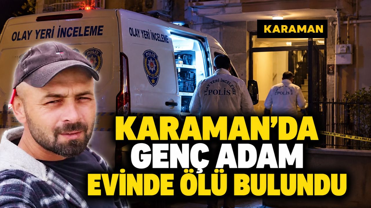 Karaman'da 36 yaşındaki şahıs evin bodrum Katında ölü bulundu