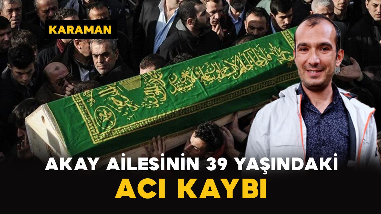 Karaman'da Akay ailesinin acı günü