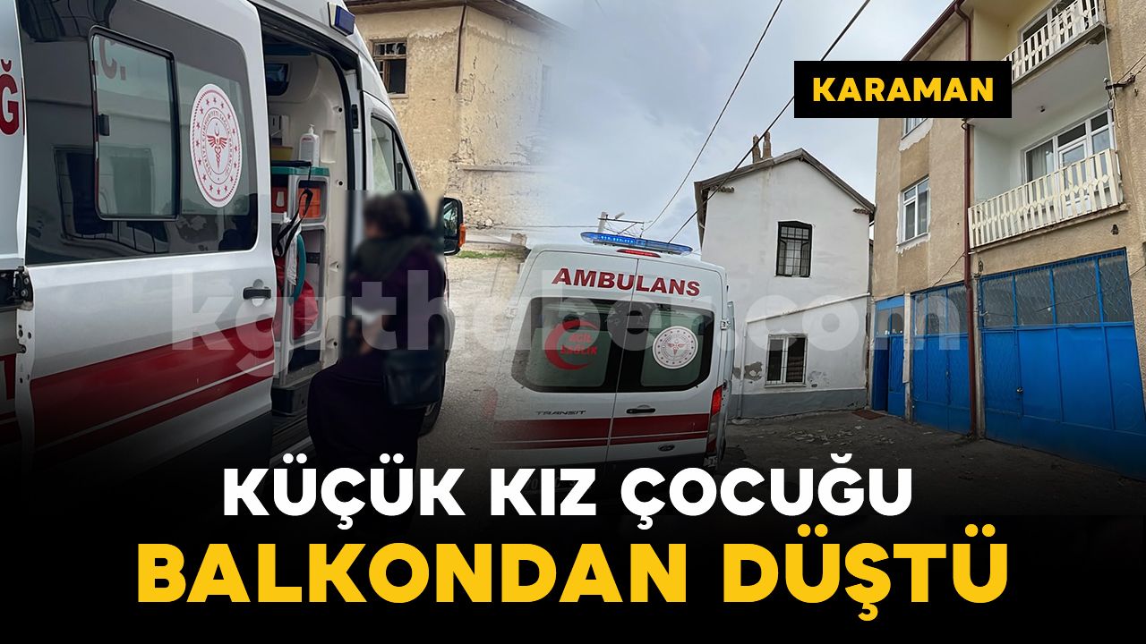 Karaman'da balkondan düşen 2 yaşındaki çocuk yaralandı