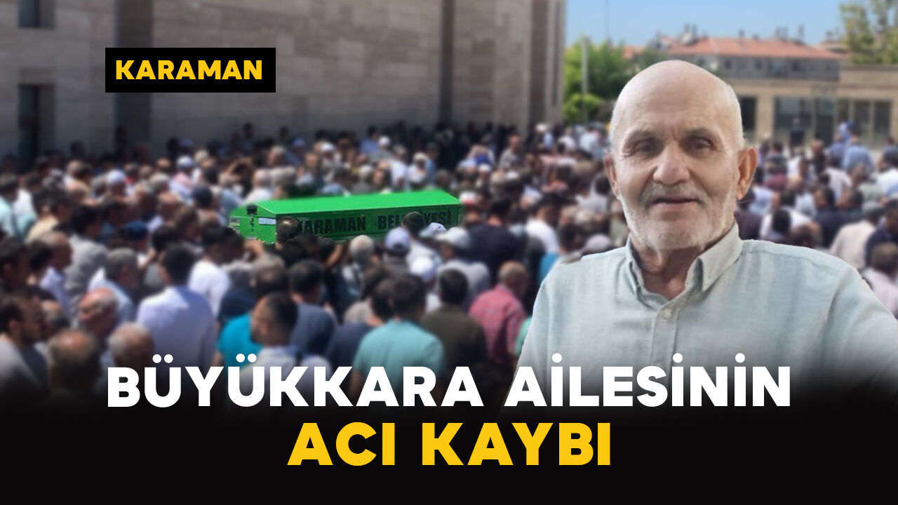 Karaman'da Büyükkara ailesinin acı kaybı