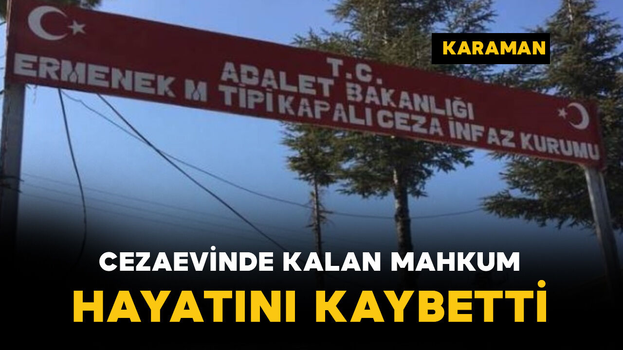 Karaman’da cezaevinde kalan mahkum öldü