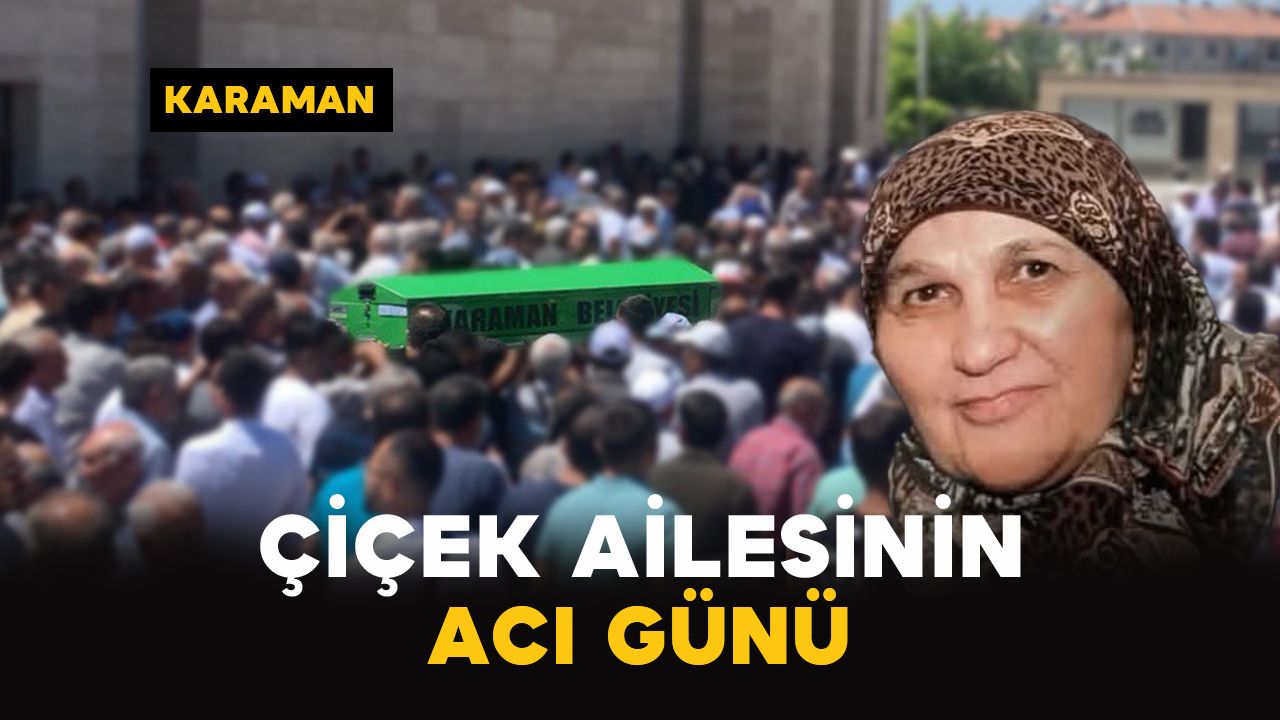 Karaman'da Çiçek ailesinin acı kaybı