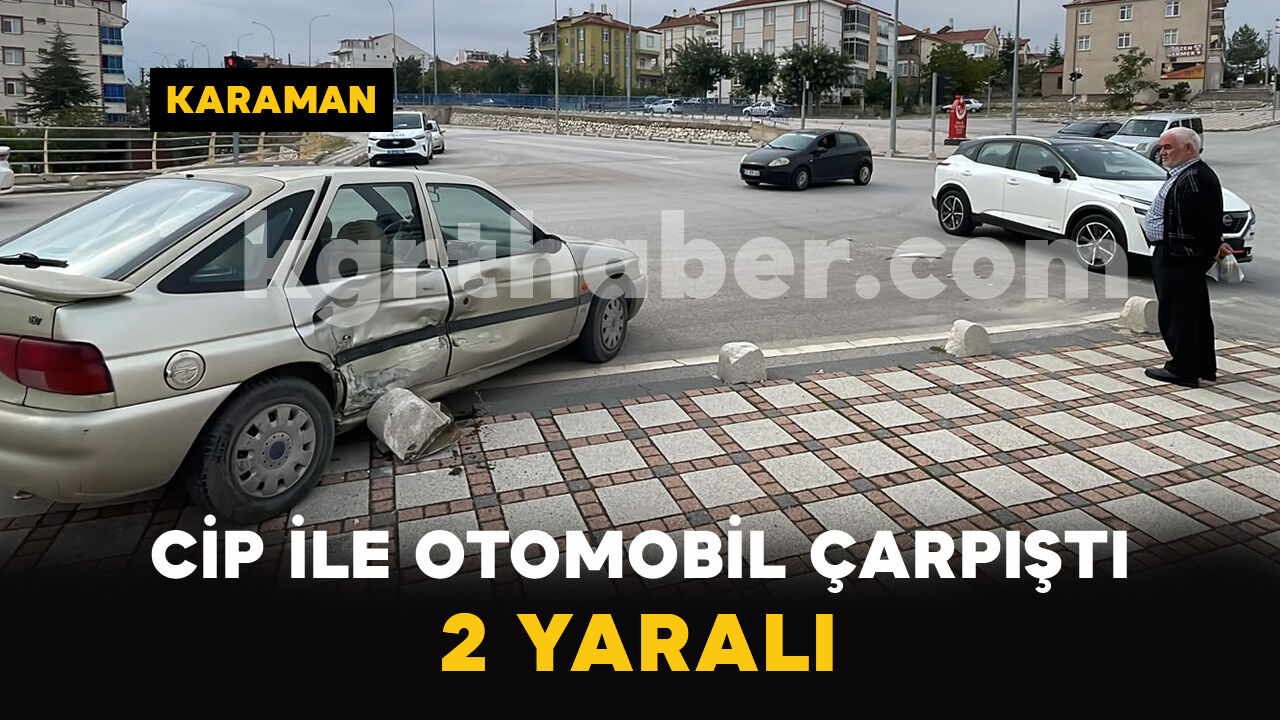 Karaman’da cip ile otomobil çarpıştı: 2 yaralı