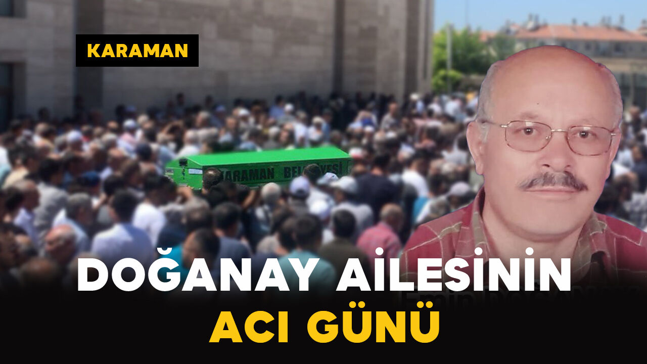 Karaman’da Doğanay ailesinin acı kaybı