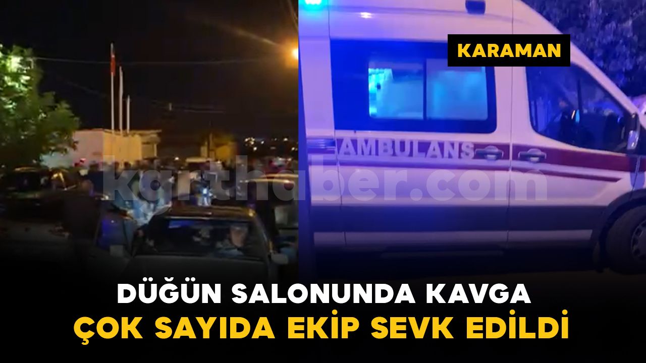 Karaman'da düğün salonunda kavga: çok sayıda ekip sevk edildi