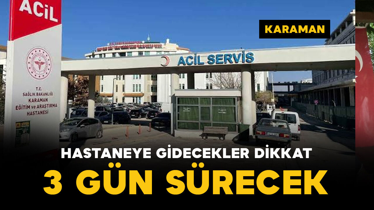 Karaman’da hastaneye gidecekler dikkat! 3 gün sürecek