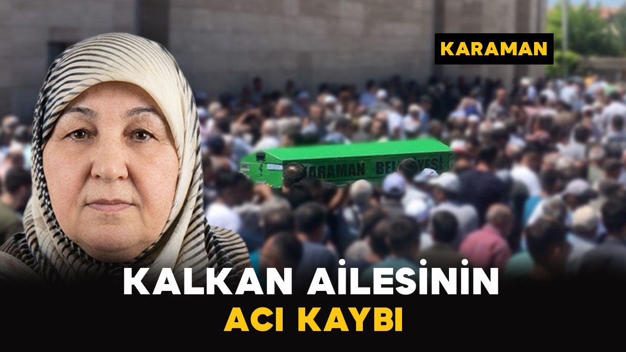 Karaman’da Kalkan ailesinin acı kaybı