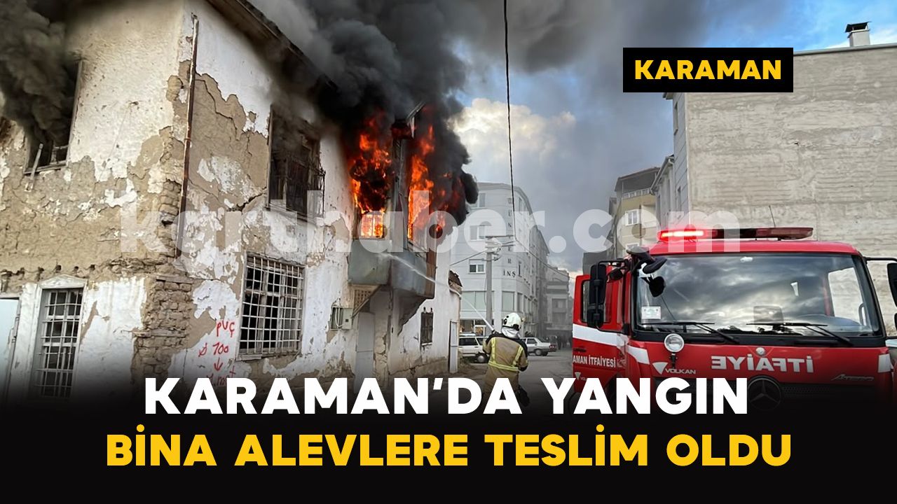 Karaman’da metruk bina alevlere teslim oldu