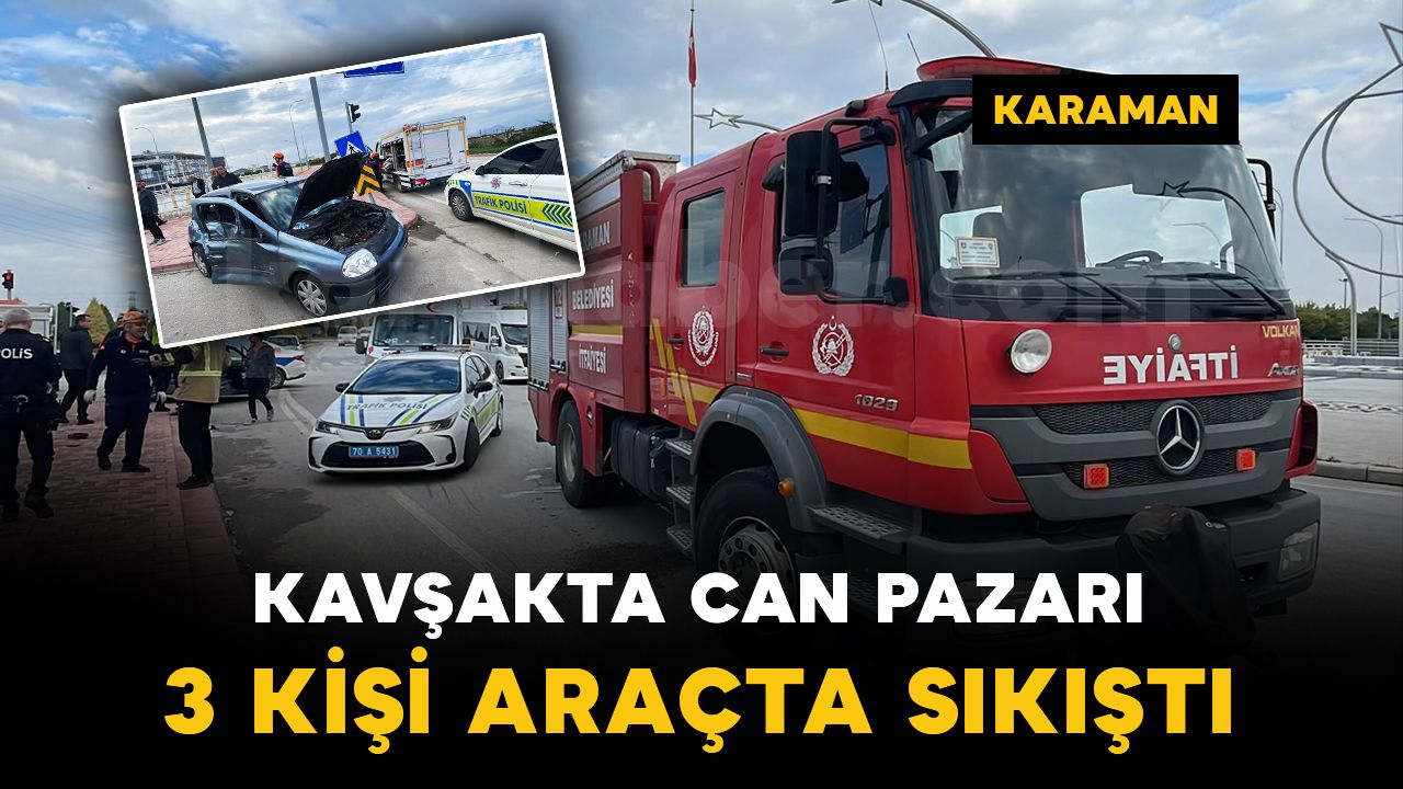Karaman'da kavşakta can pazarı: Sıkışan 3 yaralıyı ekipler kurtardı