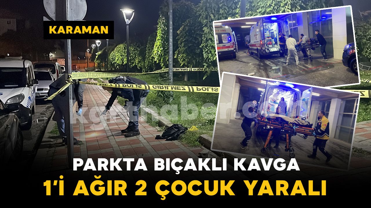 Karaman’da parkta bıçaklı kavga: 1’i ağır 2 çocuk yaralı