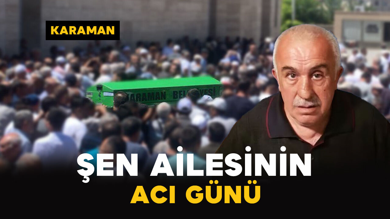 Karaman'da Şen ailesinin acı günü