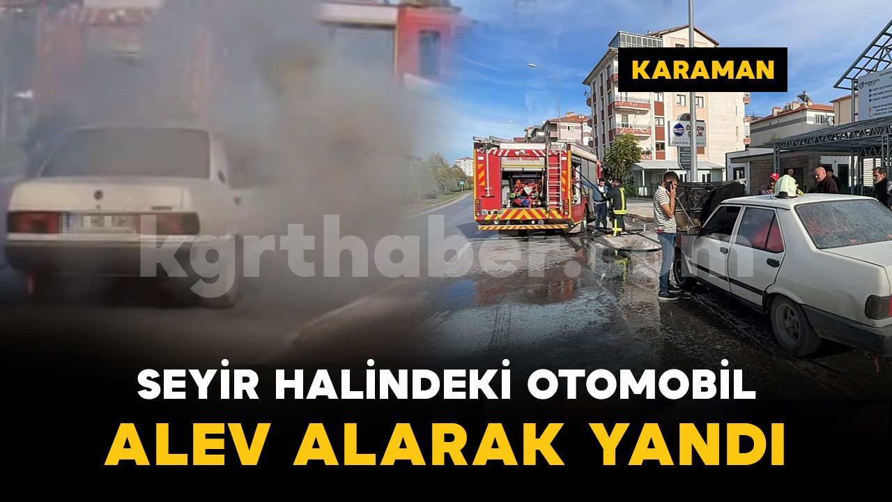 Karaman'da seyir halindeki otomobil motor kısmından alev alarak yandı