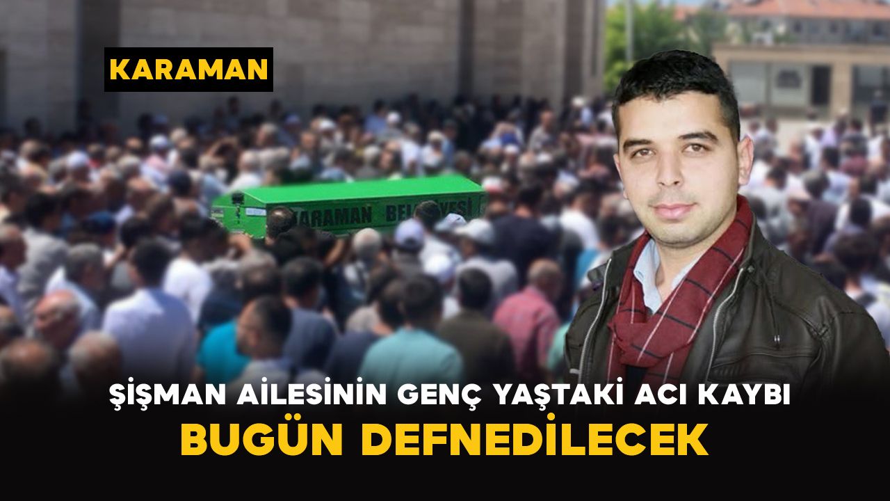 Karaman’da Şişman ailesinin 36 yaşındaki acı kaybı