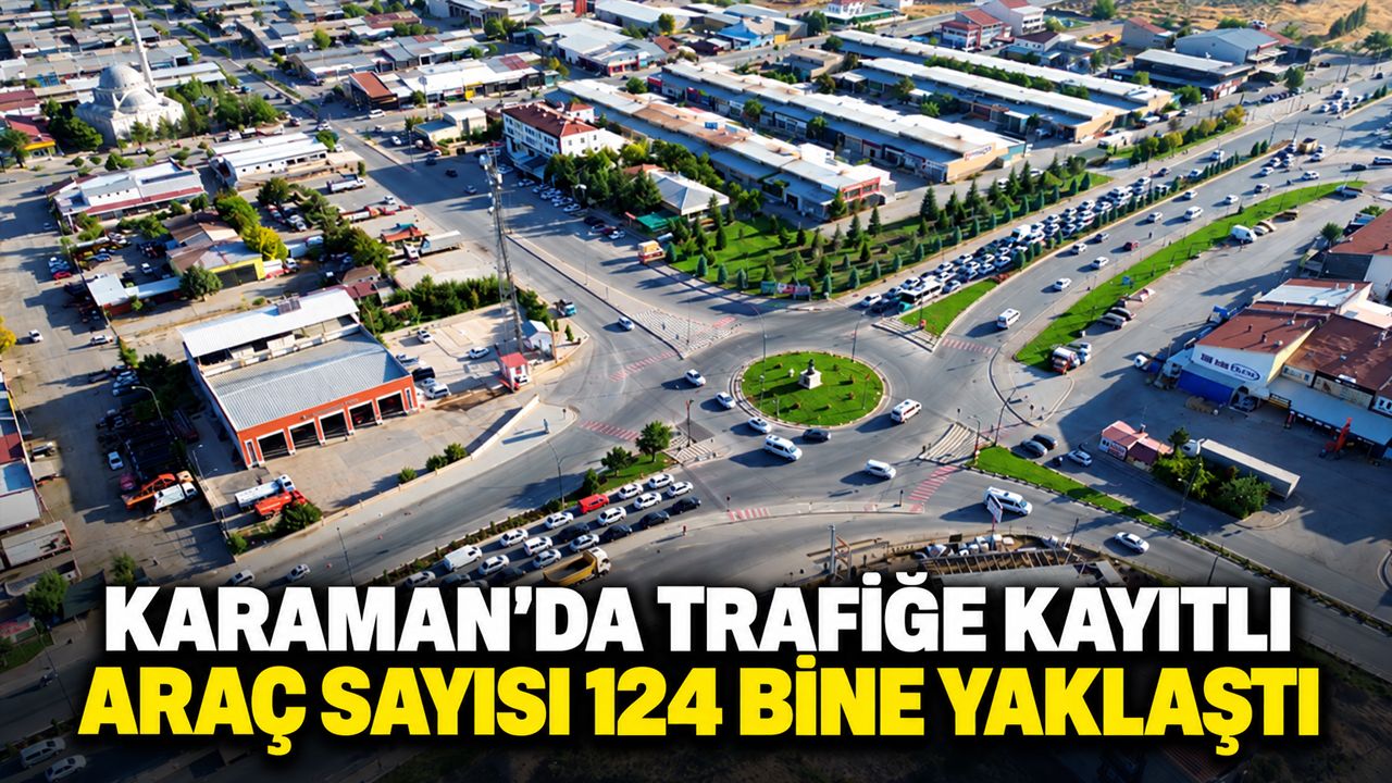 Karaman’da trafiğe kayıtlı araç sayısı 124 bine yaklaştı