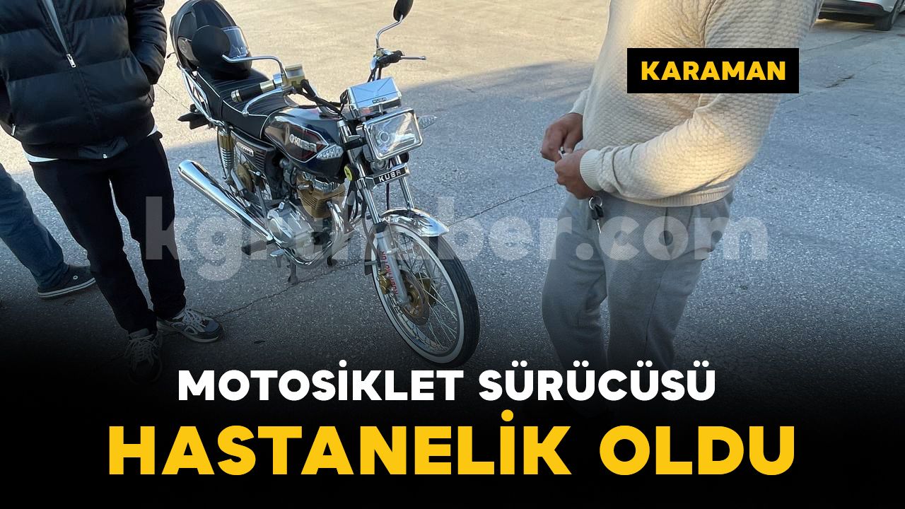 Karaman'da trafik kazası: Motosiklet sürücüsü hastaneye kaldırıldı