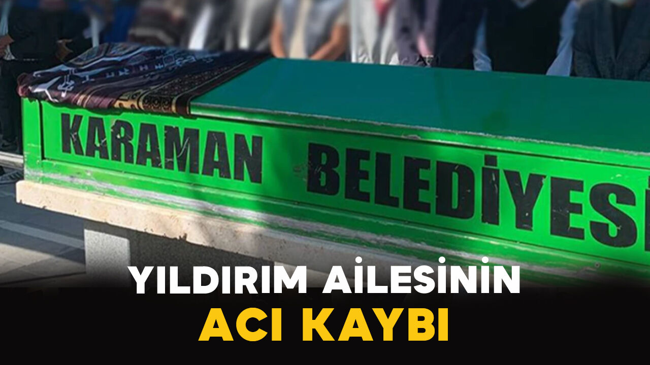 Karaman'da Yıldırım ailesinin acı kaybı