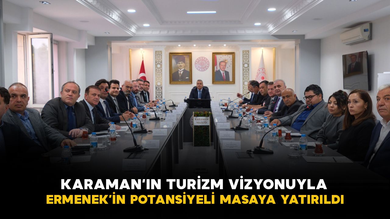 Karaman'ın turizm vizyonu ve Ermenek'in potansiyeli masaya yatırıldı