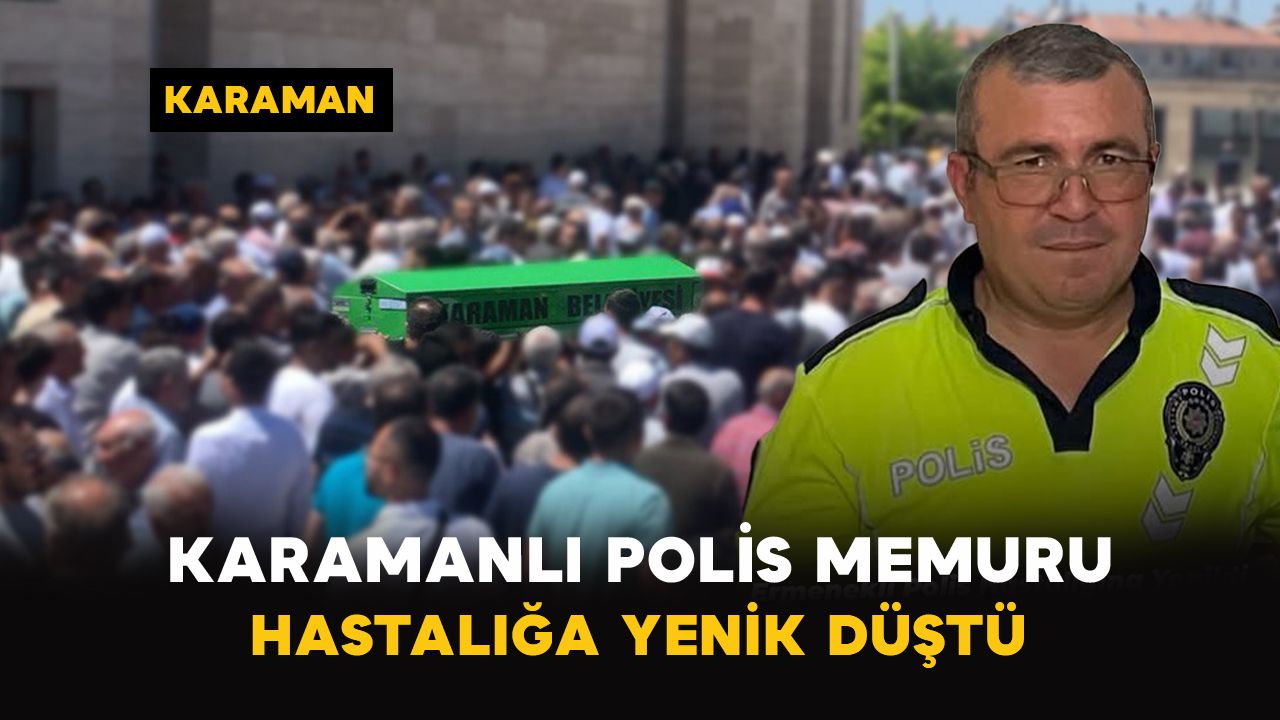 Karamanlı polis memuru hastalığa yenik düştü