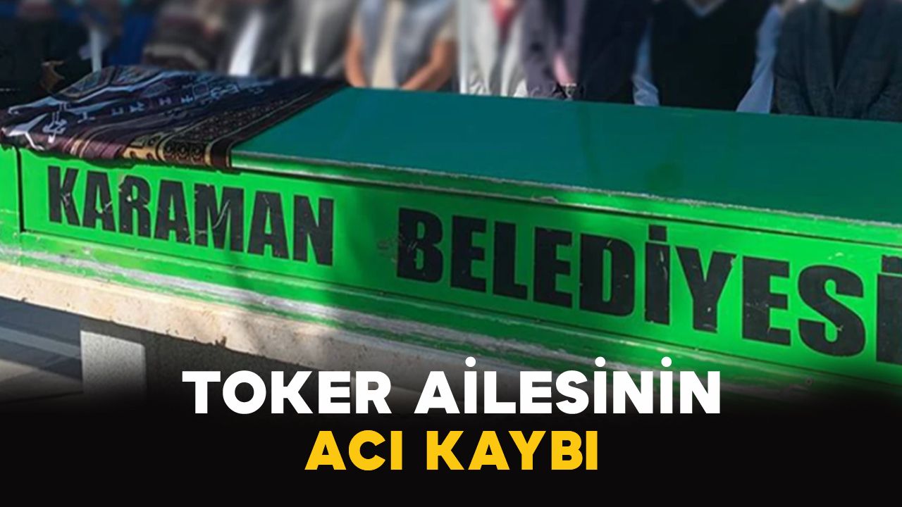 Karamanlı Toker ailesinin acı kaybı