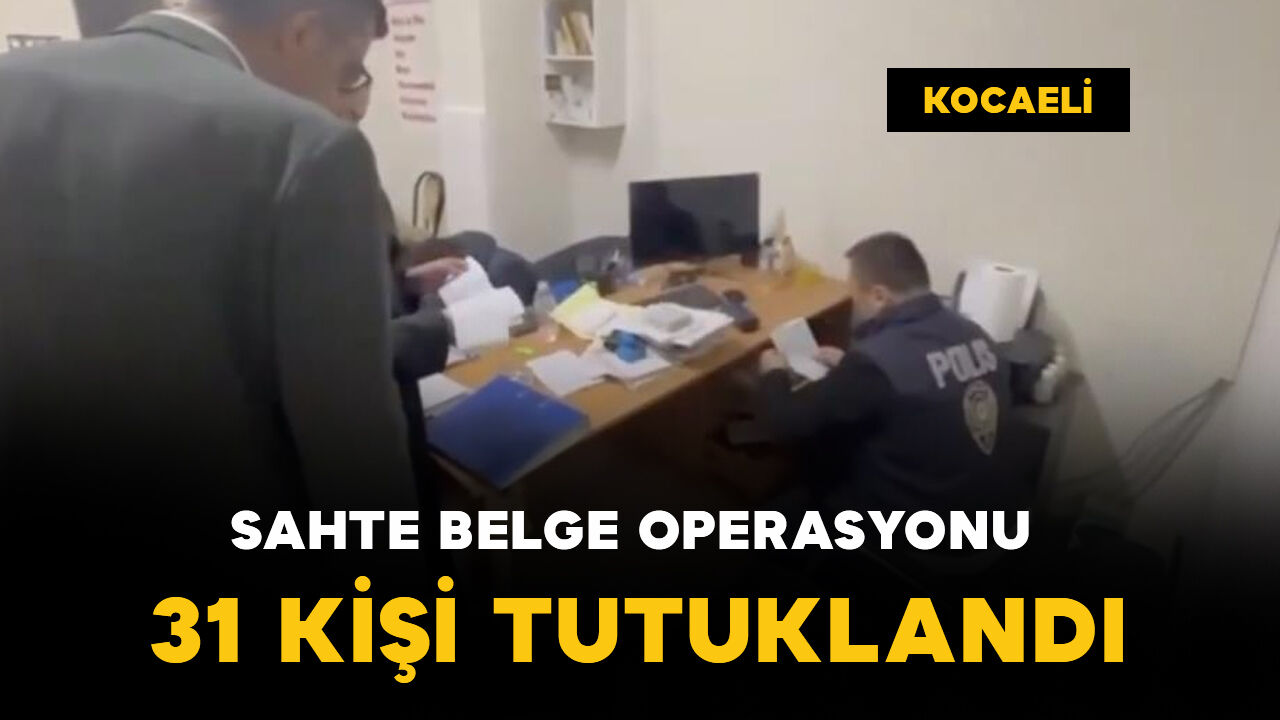 Kocaeli'de sahte belge operasyonu: 31 kişi tutuklandı