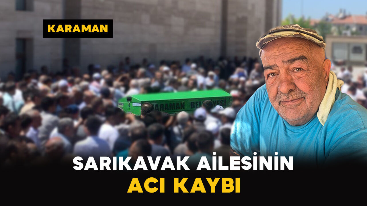 Karaman'da Sarıkavak ailesinin acı günü