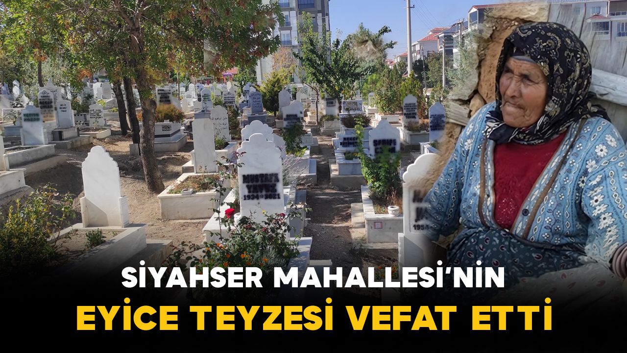 Siyahser Mahallesi'nin Eyice Teyzesi Vefat Etti