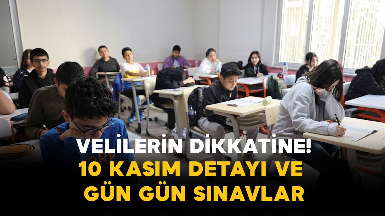 Velilerin Dikkatine: 10 Kasım Detayı ve Gün Gün Sınavlar
